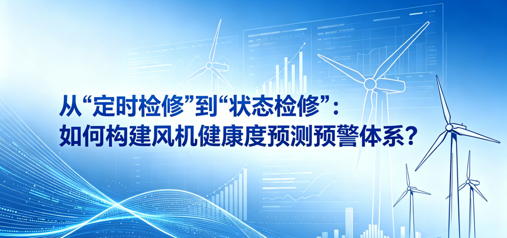 从“定时检修”到“状态检修”：如何构建风机健康度预测预警体系
