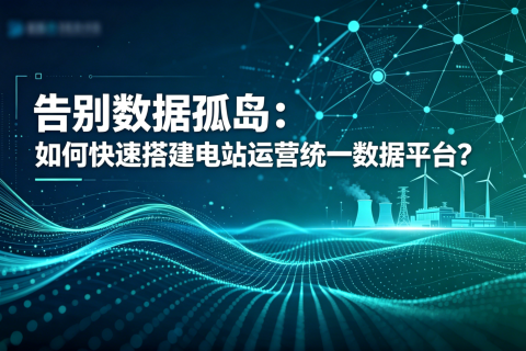 告别数据孤岛：如何快速搭建电站运营统一数据平台？