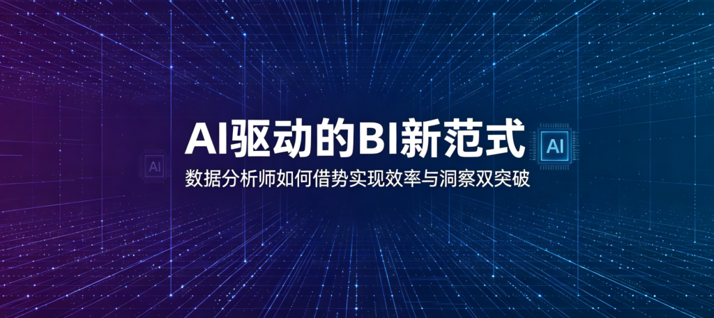 AI 驱动的 BI 新范式：数据分析师如何借势实现 “效率与洞察双突破”