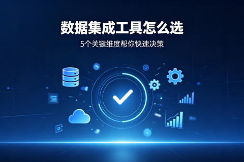 数据集成工具怎么选？5个关键维度帮你快速决策