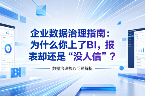 企业数据治理指南：为什么你上了BI，报表却还是“没人信”？