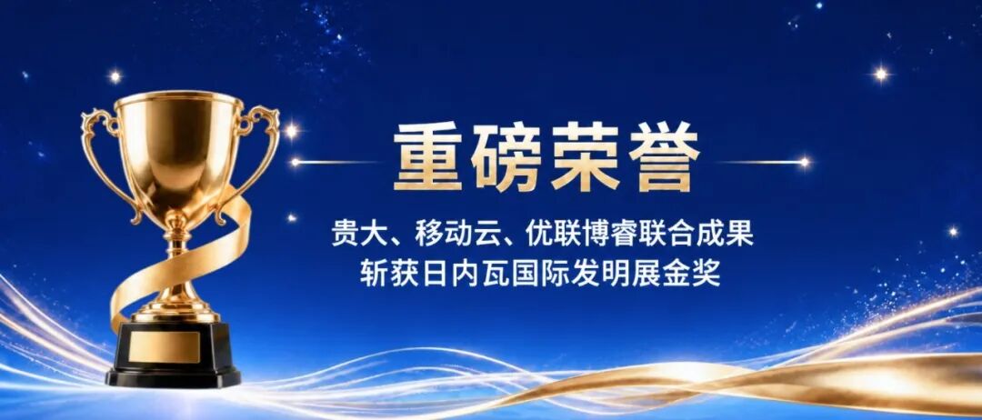 喜讯!贵大、移动云、优联博睿联合成果斩获日内瓦国际发明展金奖