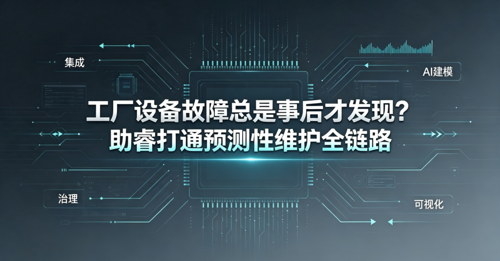 工厂设备故障总是事后才发现?助睿如何打通预测性维护全链路