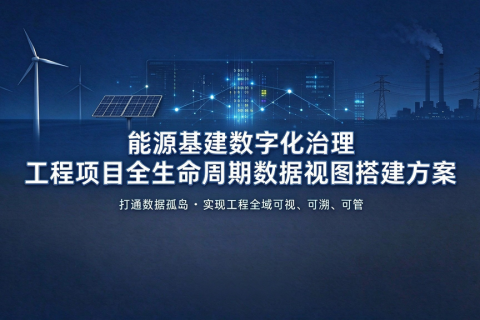能源基建数字化治理：工程项目全生命周期数据视图搭建方案