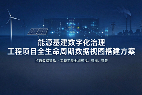 能源基建数字化治理：工程项目全生命周期数据视图搭建方案